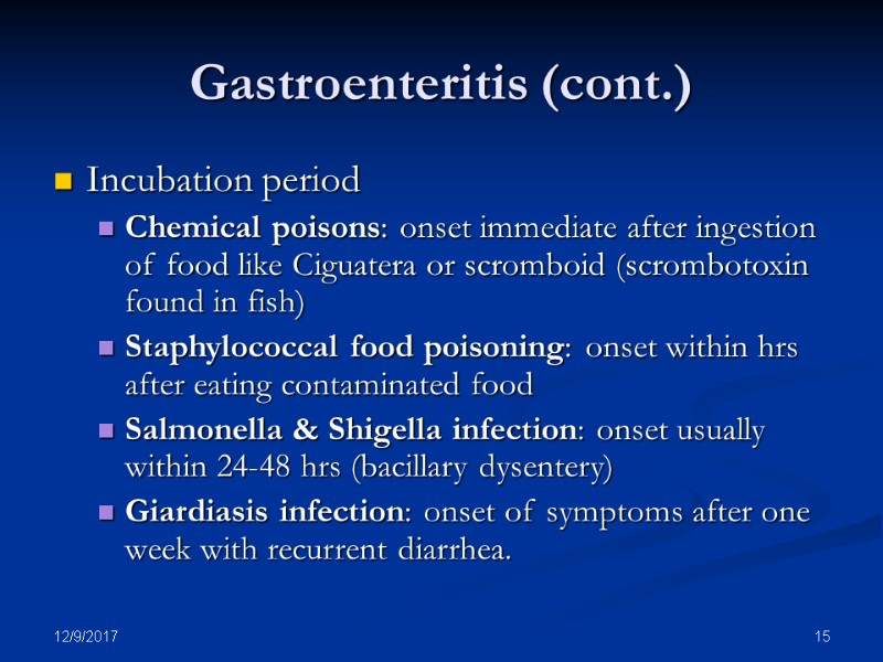 12/9/2017 15 Gastroenteritis (cont.) Incubation period Chemical poisons: onset immediate after ingestion of food